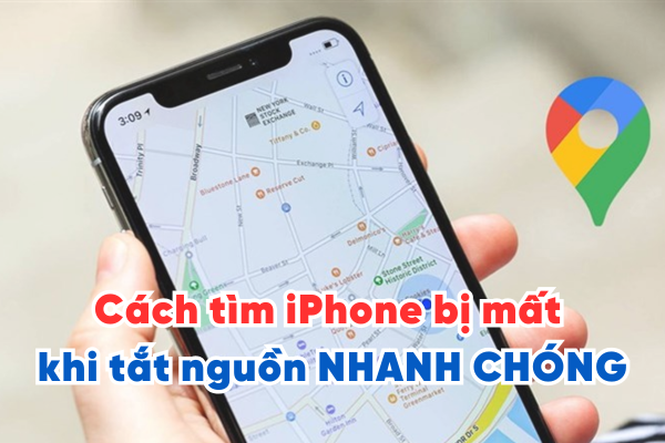 Cách tìm iPhone bị mất khi tắt nguồn NHANH CHÓNG & CHUẨN 100%