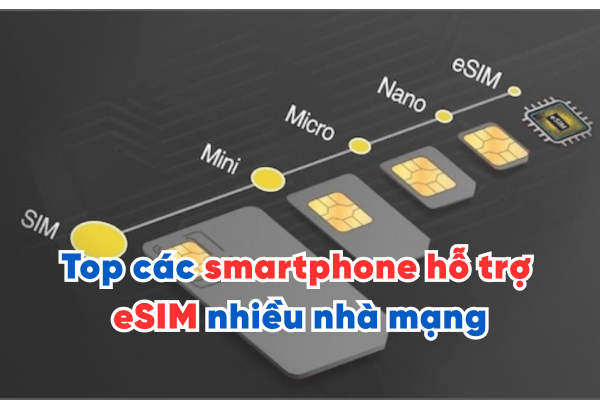 Top các smartphone hỗ trợ eSIM nhiều nhà mạng