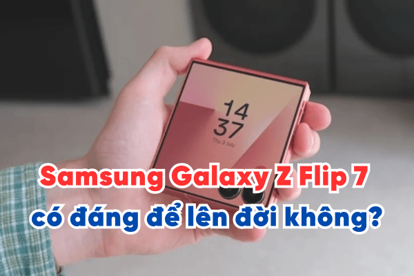 Samsung Galaxy Z Flip 7 có đáng để lên đời không?