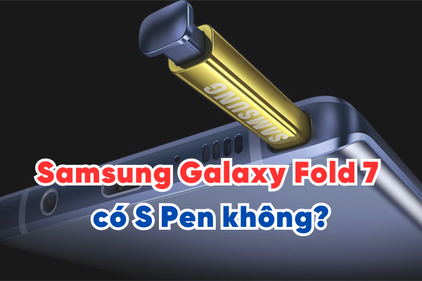 Samsung Galaxy Fold 7 có S Pen không?