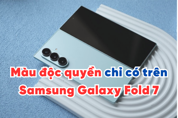Màu độc quyền chỉ có trên Samsung Galaxy Fold 7
