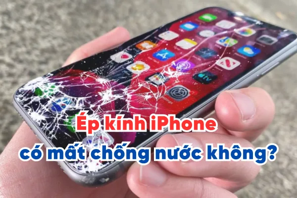 Ép kính iPhone có mất chống nước không?