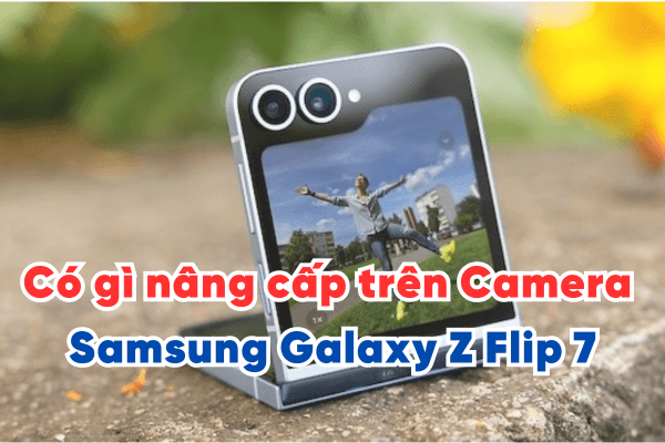 Có gì nâng cấp trên Camera Samsung Galaxy Z Flip 7