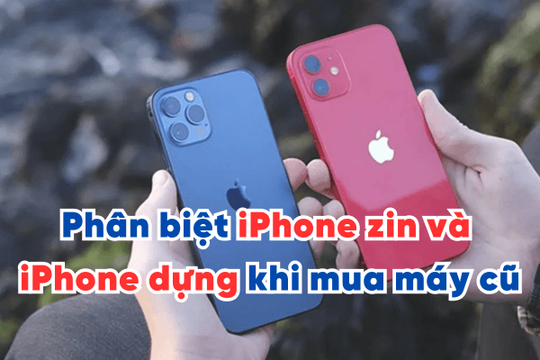 Phân biệt iPhone zin và iPhone dựng khi mua máy cũ 2025
