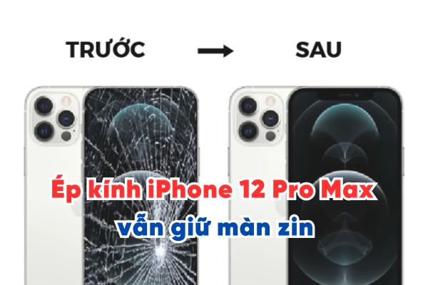 Ép kính iPhone 12 Pro Max vẫn giữ màn zin để tiết kiệm chi phí