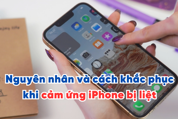 Nguyên nhân và cách khắc phục khi cảm ứng iPhone bị liệt