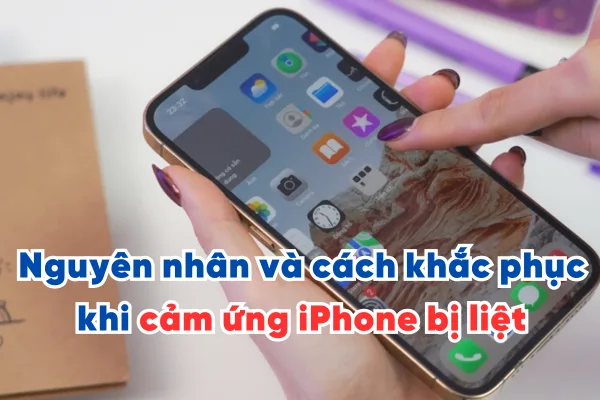 Nguyên nhân và cách khắc phục khi cảm ứng iPhone bị liệt