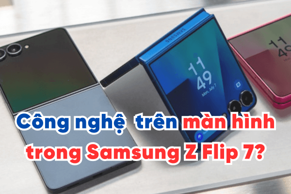 Samsung ứng dụng công nghệ gì trên màn hình trong Samsung Z Flip 7?