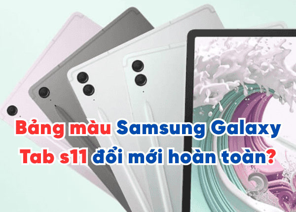 Bảng màu Samsung galaxy tab s11 đổi mới hoàn toàn?