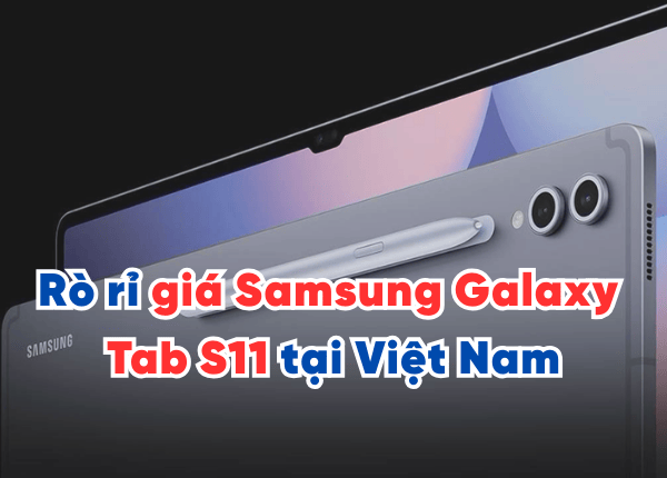 Rò rỉ giá Samsung Galaxy Tab S11 tại Việt Nam | Samsung galaxy tab s11 pricing leak
