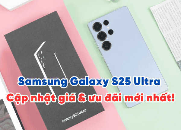Samsung Galaxy S25 Ultra giá bao nhiêu? Cập nhật giá & ưu đãi mới nhất!