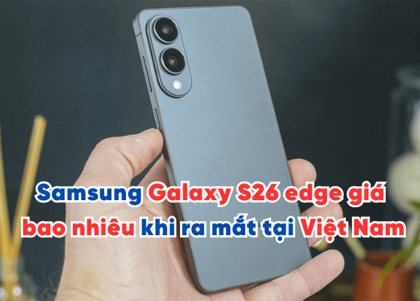 Samsung Galaxy S26 edge giá bao nhiêu khi ra mắt tại Việt Nam
