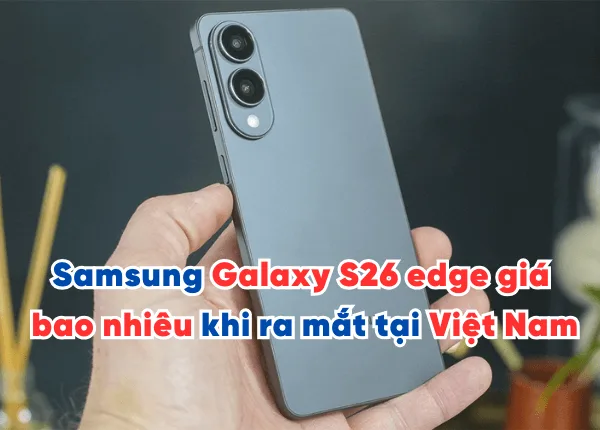 Samsung Galaxy S26 edge giá bao nhiêu khi ra mắt tại Việt Nam