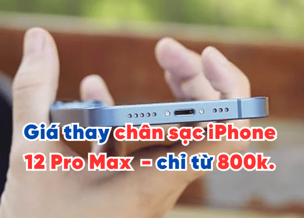 Giá thay chân sạc iPhone 12 Pro Max mới nhất - chỉ từ 800k. Xem ngay!