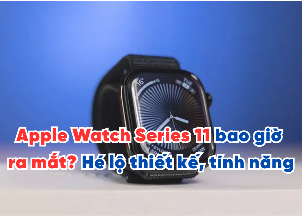 Apple Watch Series 11 bao giờ ra mắt? Hé lộ thiết kế, tính năng