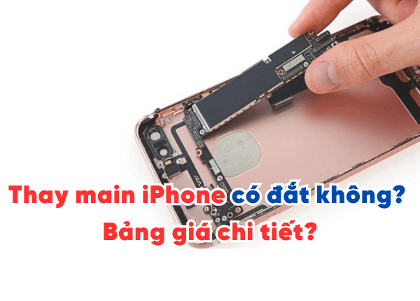 Thay main iPhone có đắt không? Khi nào cần thay và bảng giá chi tiết?
