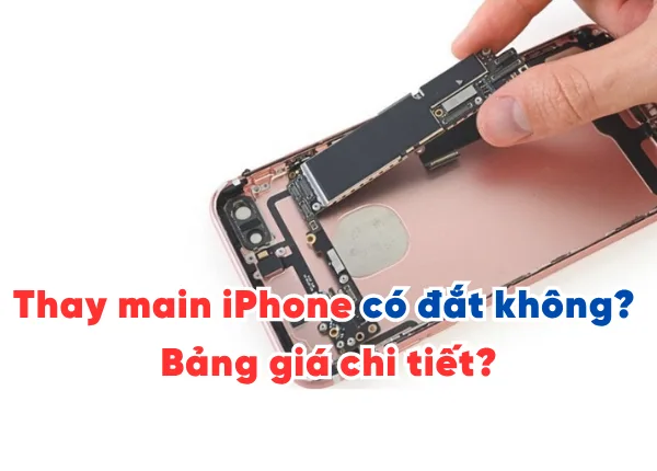 Thay main iPhone có đắt không? Khi nào cần thay và bảng giá chi tiết?
