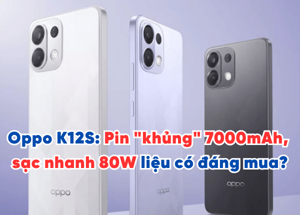 Oppo K12S: Pin "khủng" 7000mAh, sạc nhanh 80W liệu có đáng mua?