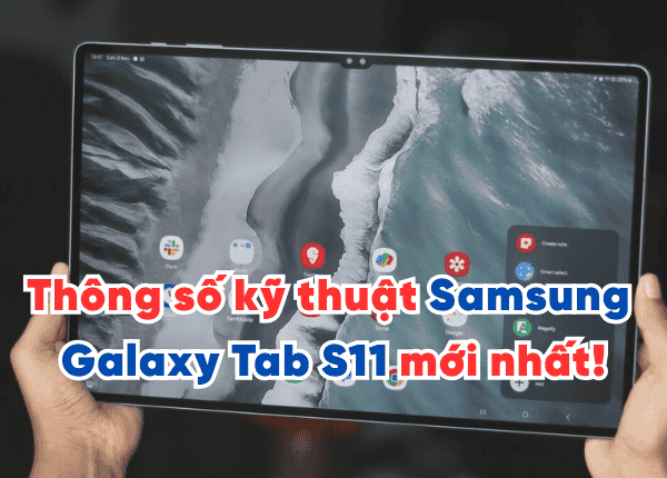Thông số kỹ thuật Samsung Galaxy Tab S11, giá bán và ngày ra mắt mới nhất!