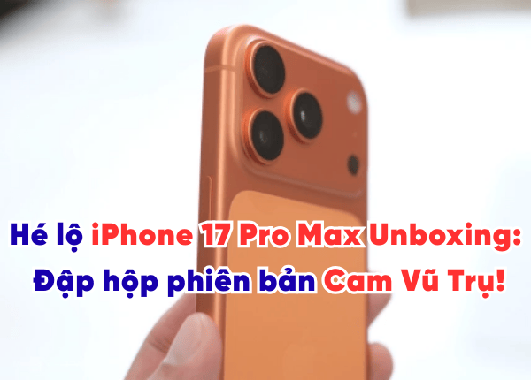 Hé lộ iPhone 17 Pro Max Unboxing: Đập hộp phiên bản Cam Vũ Trụ!