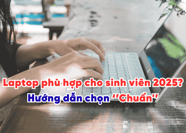 Tiêu chí chọn ''CHUẨN'' laptop phù hợp cho sinh viên 2025
