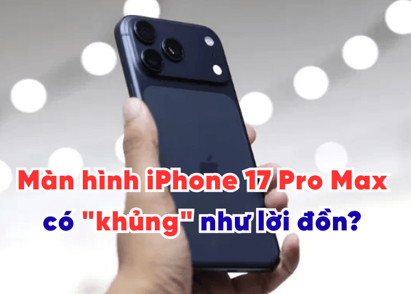 Màn hình iPhone 17 Pro Max có "khủng" như lời đồn? Khám phá 5 nâng cấp đáng giá nhất