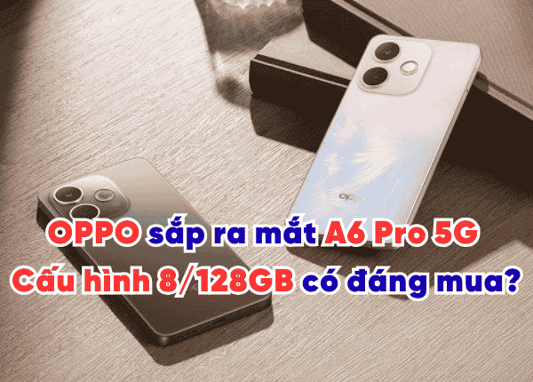 OPPO sắp ra mắt A6 Pro 5G Cấu hình 8/128GB có đáng mua?