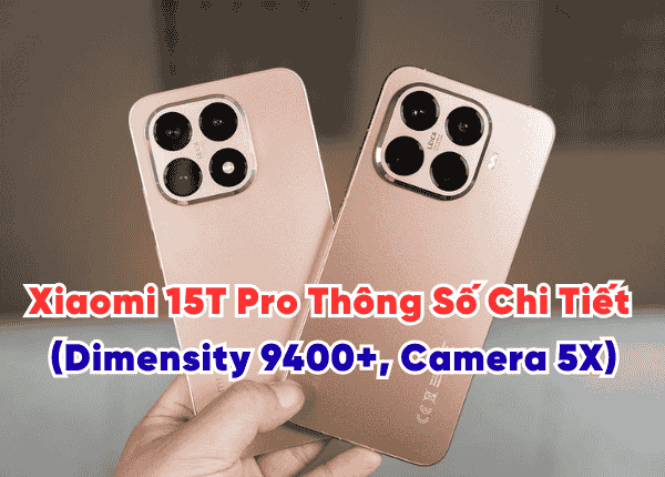 Xiaomi 15T Pro Thông Số Chi Tiết (Dimensity 9400+, Camera 5X)