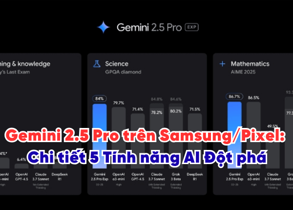 Gemini 2.5 Pro trên Samsung/Pixel: Chi tiết 5 Tính năng AI Đột phá