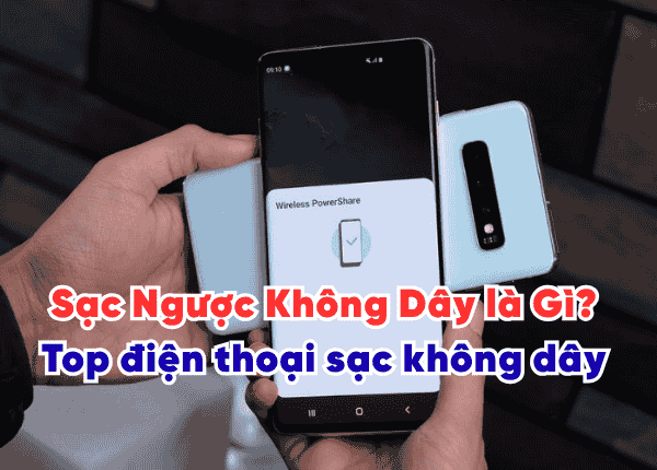 Sạc Ngược Không Dây là Gì? Top điện thoại sạc không dây đảo chiều & Hướng Dẫn Chi Tiết
