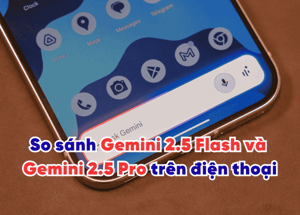 So sánh Gemini 2.5 Flash và Gemini 2.5 Pro trên điện thoại: Chọn AI Nào Tối Ưu Nhất Trên Điện Thoại?