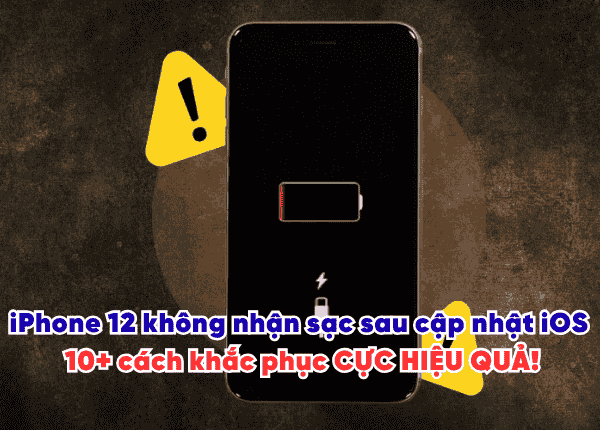 iPhone 12 không nhận sạc sau cập nhật iOS 10+ cách khắc phục CỰC HIỆU QUẢ!