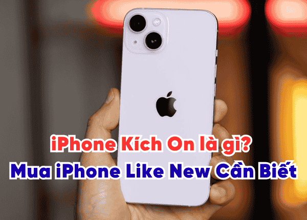 iPhone Kích On là gì? 99% người mua iPhone Like New Cần Biết