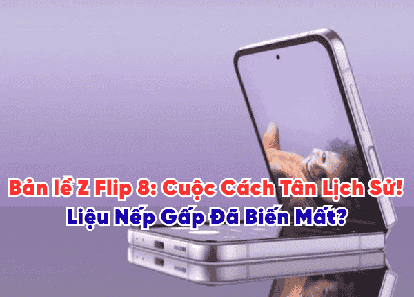 Bản lề Z Flip 8: Cuộc Cách Tân Lịch Sử! Liệu Nếp Gấp Đã Biến Mất?