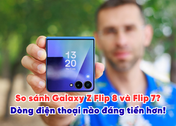 So sánh Galaxy Z Flip 8 và Flip 7 Dòng điện thoại nào đáng tiền hơn!