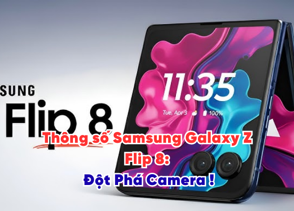 Thông số Samsung Galaxy Z Flip 8 Đột Phá Camera !