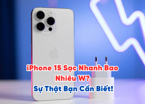 iPhone 15 Sạc Nhanh Bao Nhiêu W? Sự Thật Bạn Cần Biết!