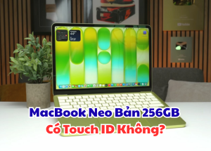 MacBook Neo Bản 256GB Có Touch ID Không? Sự Thật Cần Biết