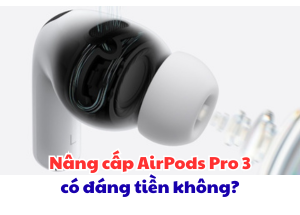 Nâng cấp AirPods Pro 3 có đáng tiền không? Giá chỉ còn hơn 5tr