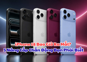 iPhone 18 Bao Giờ Ra Mắt? 5 Nâng Cấp Chấn Động Bạn Phải Biết