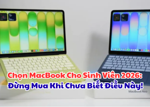 Chọn MacBook Sinh Viên 2026: Đừng Mua Khi Chưa Biết Điều Này!