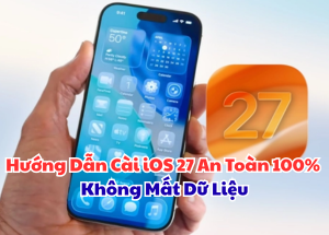 Hướng Dẫn Cài iOS 27 An Toàn 100% Không Mất Dữ Liệu