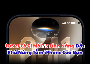 iOS 27 Có Gì Mới? 5 Tính Năng Đột Phá Nâng Tầm iPhone Của Bạn
