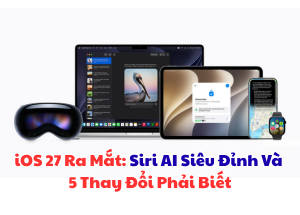 iOS 27 Ra Mắt: Siri AI Siêu Đỉnh Và 5 Thay Đổi Phải Biết