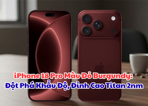 iPhone 18 Pro Màu Đỏ Burgundy: Đột Phá Khẩu Độ, Đỉnh Cao Titan 2nm