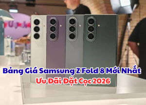 Bảng Giá Samsung Z Fold 8 Mới Nhất & Ưu Đãi Đặt Cọc 2026
