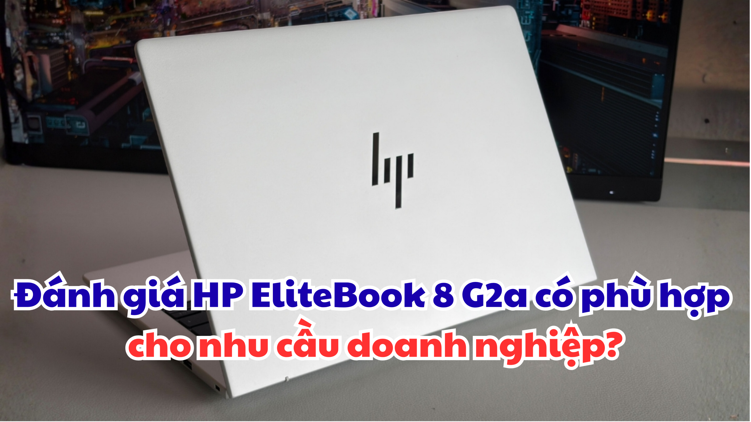 Đánh giá HP EliteBook 8 G2a có phù hợp cho nhu cầu doanh nghiệp?