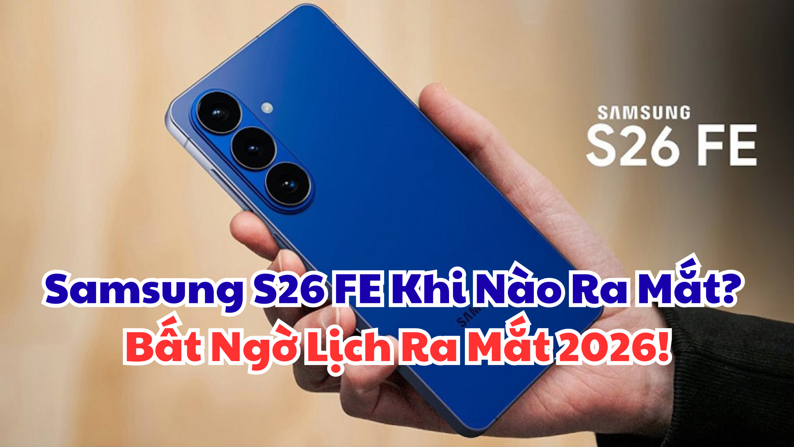 Samsung S26 FE Khi Nào Ra Mắt? Bất Ngờ Lịch Ra Mắt 2026!