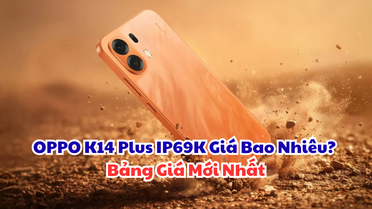 OPPO K14 Plus IP69K Giá Bao Nhiêu? Bảng Giá Mới Nhất