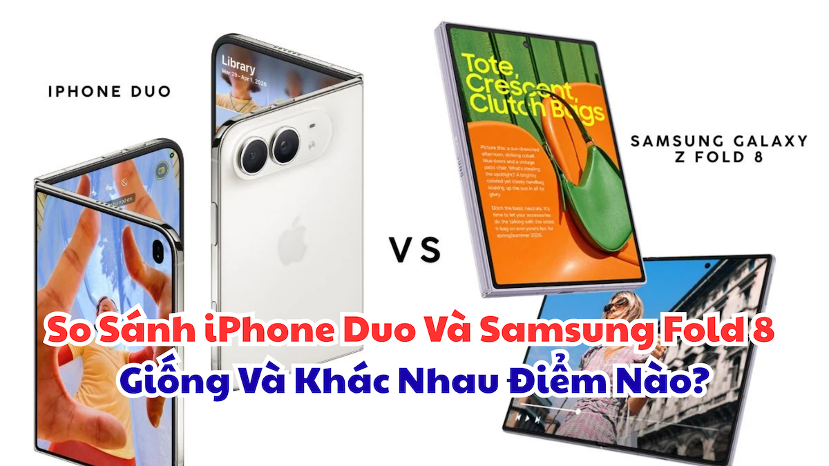 So Sánh iPhone Duo Và Samsung Fold 8 Giống Và Khác Nhau Điểm Nào?